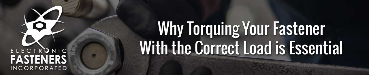 Why Torquing Your Fastener With the Correct Load is Essential