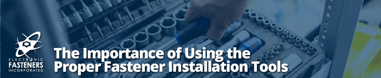 The Importance of Using the Proper Fastener Installation Tools
