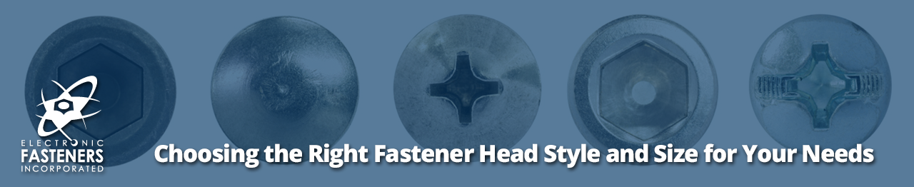 Choosing the Right Fastener Head Style and Size for Your Needs