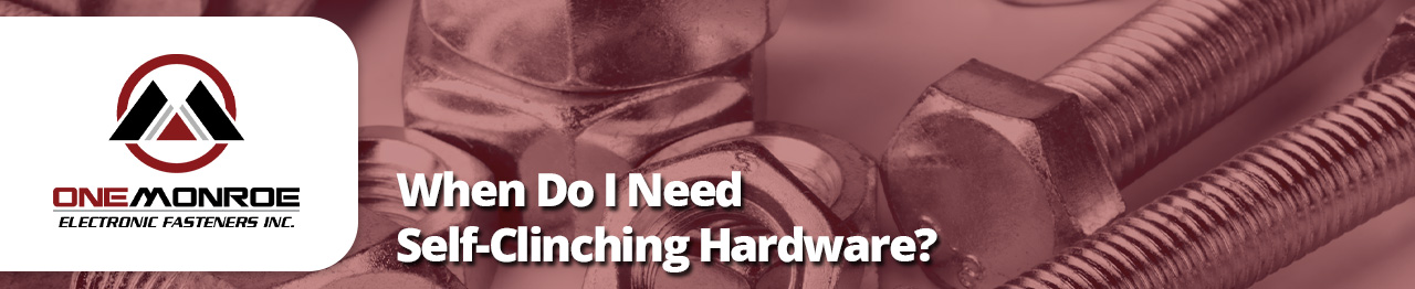 When Do I Need Self-Clinching Hardware?